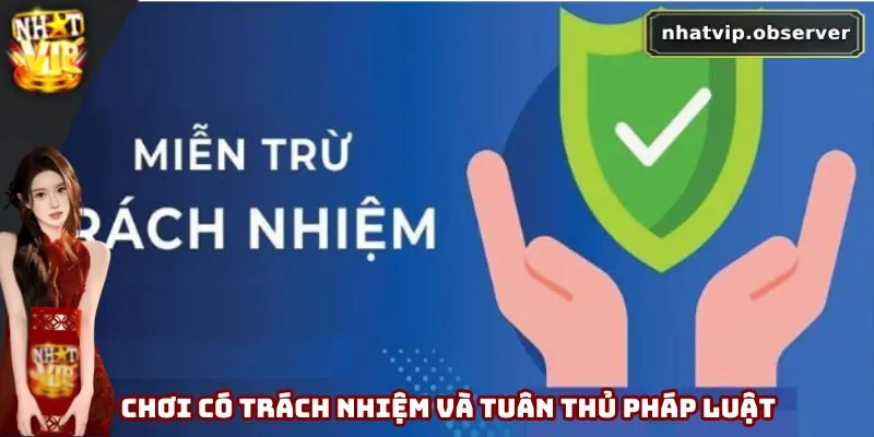 Miễn Trách Nhiệm Nhatvip - Rõ Trách Nhiệm, Chơi Hiệu Quả 5 Chơi có trách nhiệm và tuân thủ pháp luật