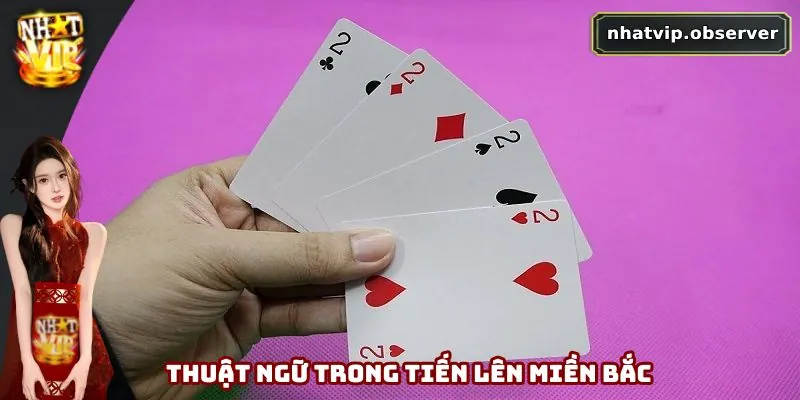 Tiến Lên Miền Bắc - Cách Chơi Và 3+ Chiến Thuật Cần Nhớ 2 Ghi nhớ các thuật ngữ quan trọng trong tiến lên miền Bắc