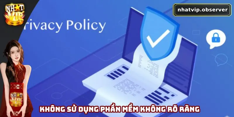 Chính Sách Bảo Mật Nhatvip - An Tâm Trải Nghiệm Giải Trí 4 Không sử dụng phần mềm không rõ ràng