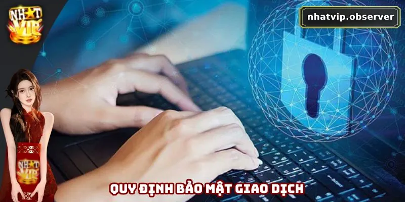 Chính Sách Bảo Mật Nhatvip - An Tâm Trải Nghiệm Giải Trí 3 Quy định bảo mật giao dịch