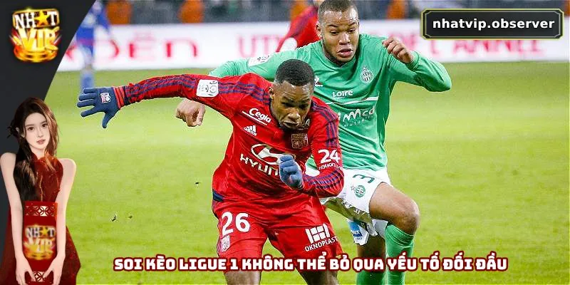 Soi Kèo Ligue 1 - Chiến Lược Chơi Hiệu Quả Nên Nắm Vững 3 Soi kèo Ligue 1 không thể bỏ qua yếu tố đối đầu