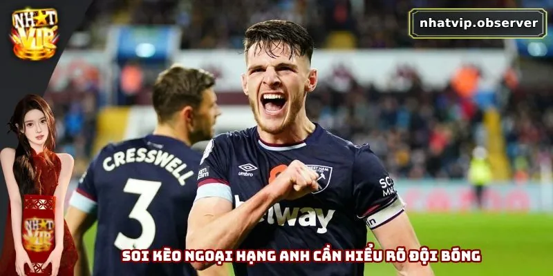 Soi Kèo Ngoại Hạng Anh - Chính Xác Và Tỷ Lệ Thắng Lớn 3 Soi kèo Ngoại Hạng Anh cần hiểu rõ đội bóng