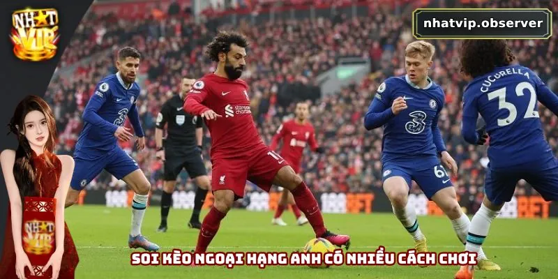 Soi Kèo Ngoại Hạng Anh - Chính Xác Và Tỷ Lệ Thắng Lớn 2 Soi kèo Ngoại Hạng Anh có nhiều cách chơi