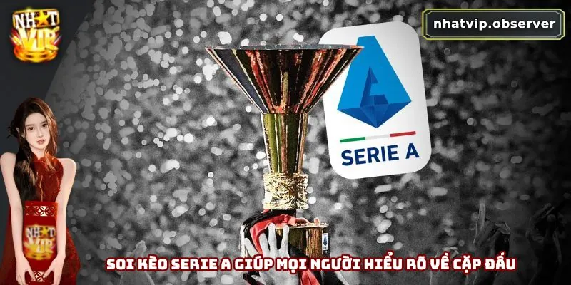 Soi Kèo Serie A - Bật Mí Chiến Thuật Chơi Hiệu Quả Cho Bạn 2 Soi kèo Serie A giúp mọi người hiểu rõ về cặp đấu